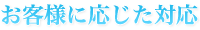 お客様に応じた対応